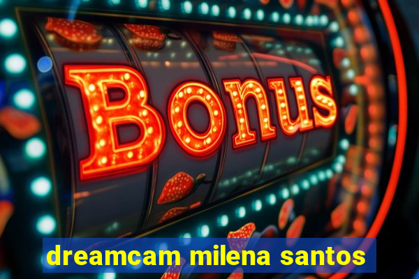 dreamcam milena santos